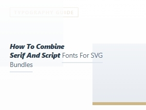 Combine Serif and Script Fonts in Svg Bundles
